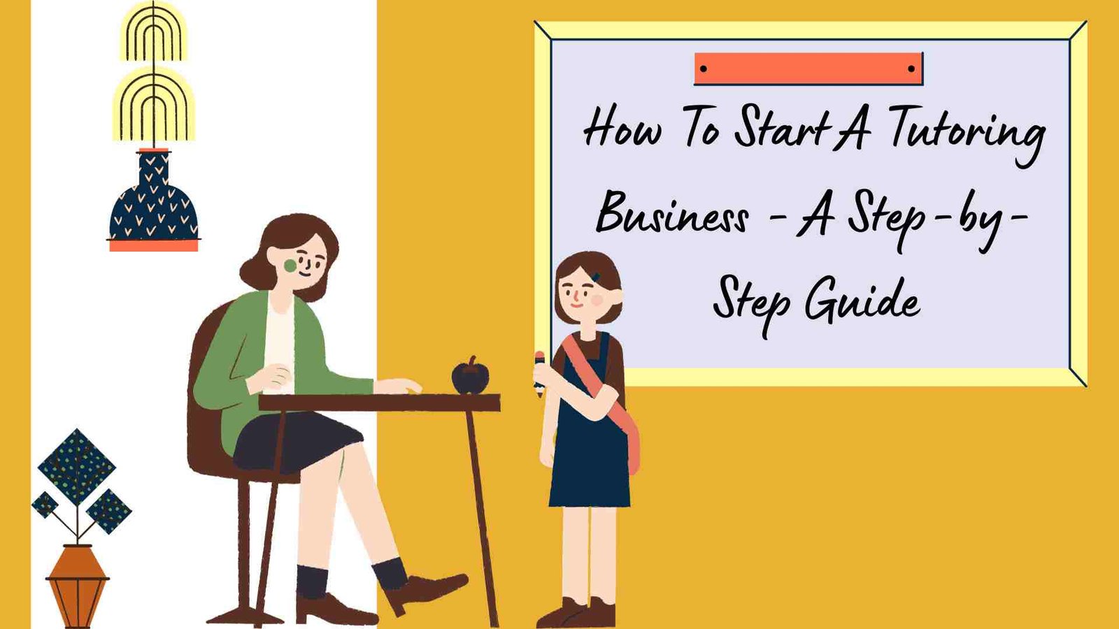 How To Start A Tutoring Business - A Step-by-Step Guide