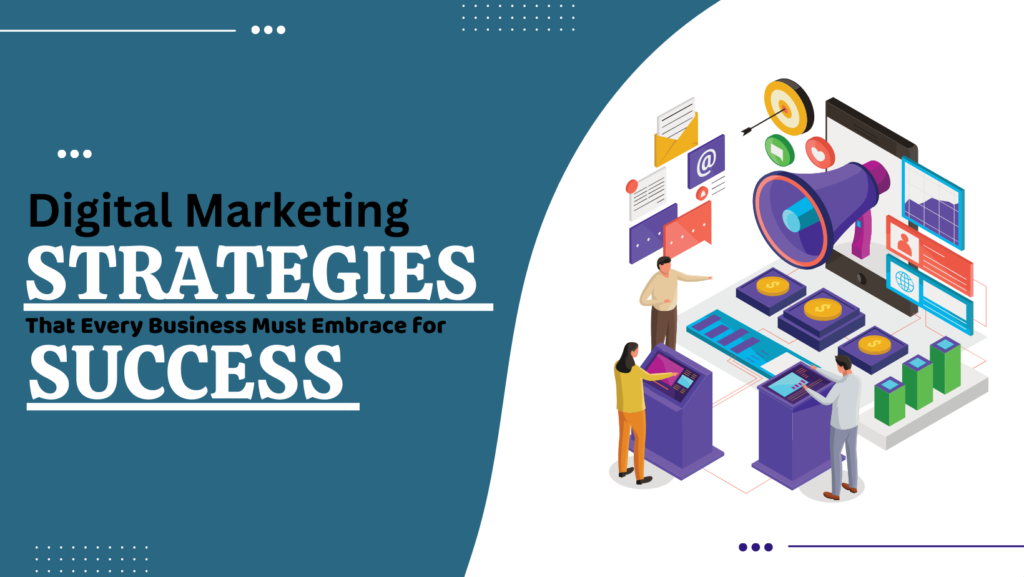 Digital Marketing Strategies That Every Business Must Embrace for Success