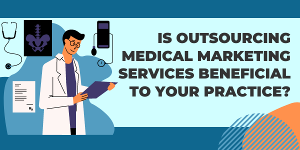 Is Outsourcing Medical Marketing Services Beneficial to Your Practice?