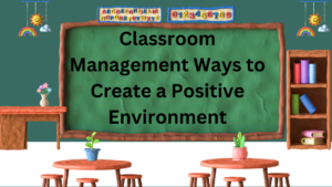 Classroom Management Ways to Create a Positive Environment