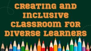 Creating an Inclusive Classroom for Diverse Learners