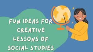 Fun Ideas for Creative Lessons of Social Studies