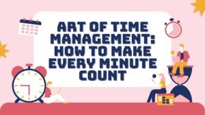 Art of Time Management: How to Make Every Minute Count