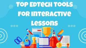 Top 5 EdTech Tools for Interactive Lessons